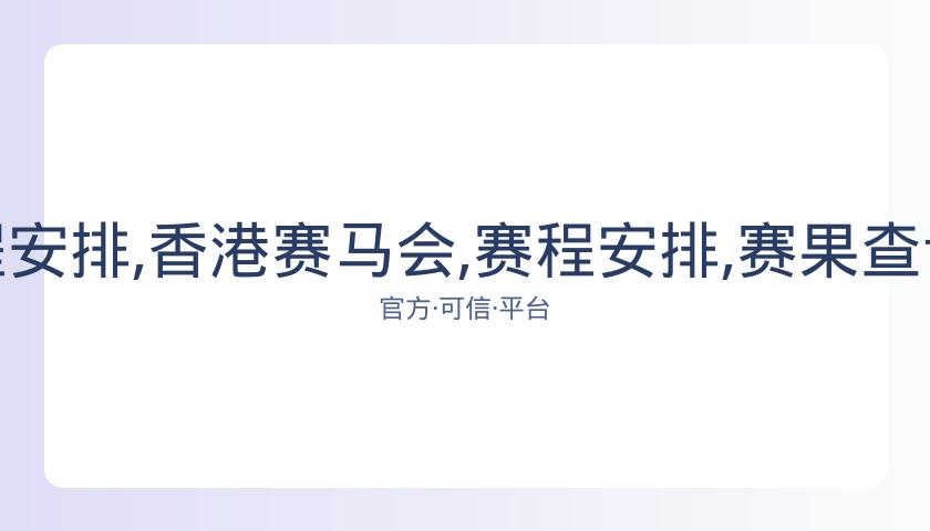香港赛马会,资讯,赛程安排,香港赛马会,赛程安排,赛果查询,马匹资料,赛事分析